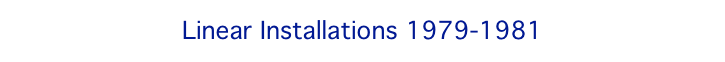 Linear Installations 1979-1981